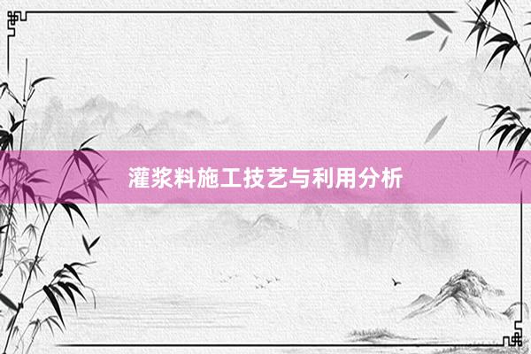 灌浆料施工技艺与利用分析